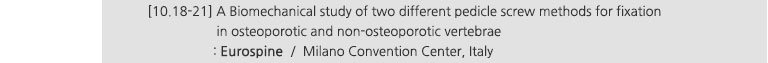 [10.18-21] A Biomechanical study of two different pedicle screw methods for fixation in osteoporotic and non-osteoporotic vertebrae : Eurospine / Milano Convention Center, Italy