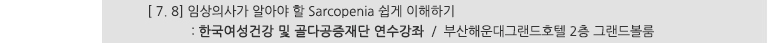 [ 7. 8] 임상의사가 알아야 할 Sarcopenia 쉽게 이해하기 : 한국여성건강 및 골다공증재단 연수강좌 / 부산해운대그랜드호텔 2층 그랜드볼룸