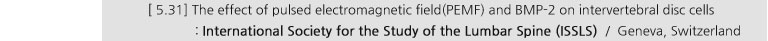 [ 5.31] The effect of pulsed electromagnetic field(PEMF) and BMP-2 on intervertebral disc cells : International Society for the Study of the Lumbar Spine (ISSLS) / Geneva, Switzerland