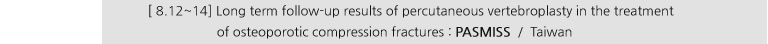 [ 8.12~14] Long term follow-up results of percutaneous vertebroplasty in the treatment of osteoporotic compression fractures : PASMISS / Taiwan