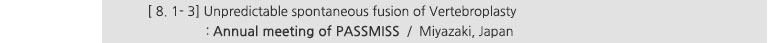 [ 8. 1- 3] Unpredictable spontaneous fusion of Vertebroplasty : Annual meeting of PASSMISS / Miyazaki, Japan