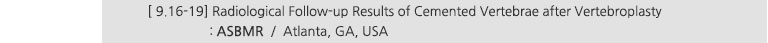 [ 9.16-19] Radiological Follow-up Results of Cemented Vertebrae after Vertebroplasty : ASBMR / Atlanta, GA, USA